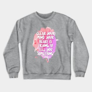 Clear your mind. Your heart is trying to tell you something. Crewneck Sweatshirt